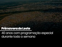 Primavera do Leste celebra 40 anos com programação especial durante toda a semana